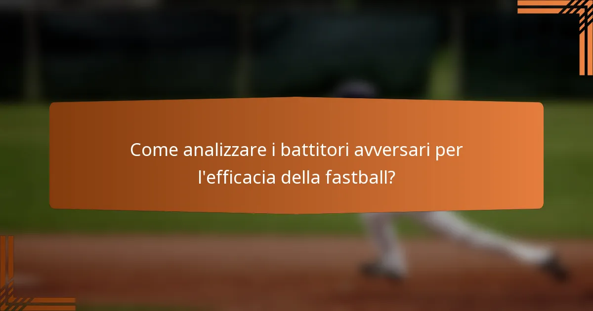 Come analizzare i battitori avversari per l'efficacia della fastball?