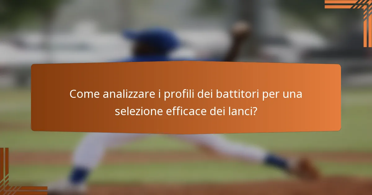 Come analizzare i profili dei battitori per una selezione efficace dei lanci?