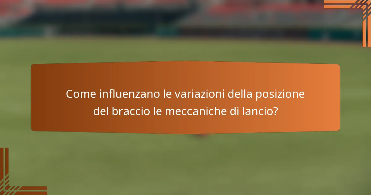 Come influenzano le variazioni della posizione del braccio le meccaniche di lancio?