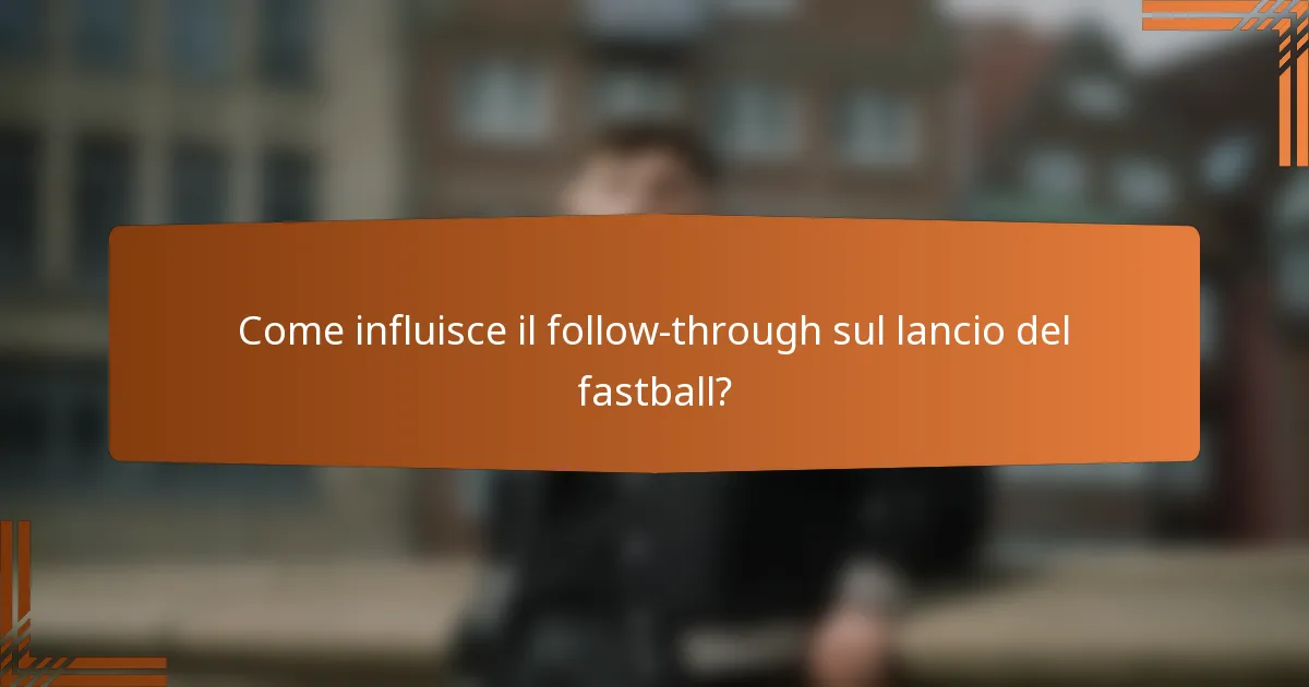 Come influisce il follow-through sul lancio del fastball?