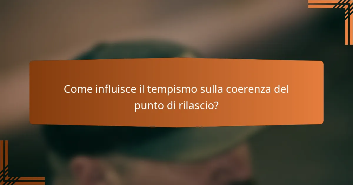 Come influisce il tempismo sulla coerenza del punto di rilascio?