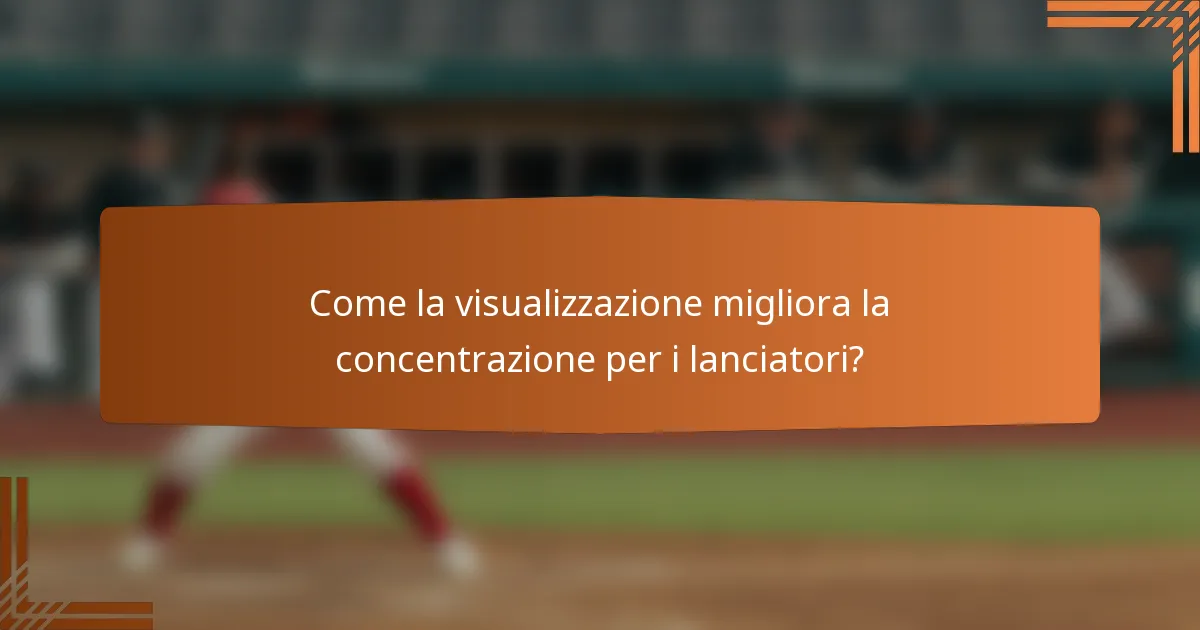 Come la visualizzazione migliora la concentrazione per i lanciatori?
