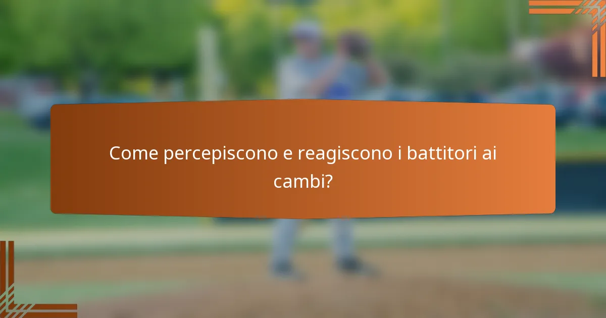 Come percepiscono e reagiscono i battitori ai cambi?