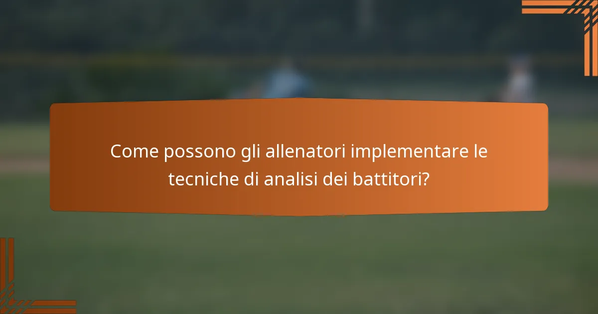Come possono gli allenatori implementare le tecniche di analisi dei battitori?
