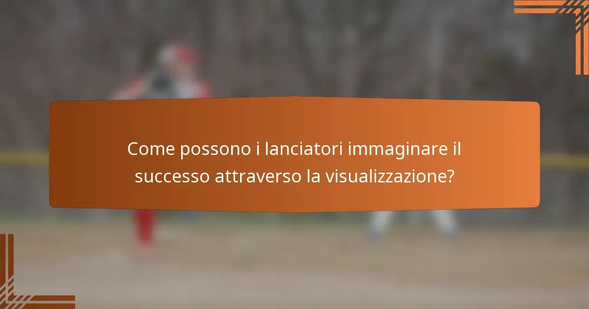 Come possono i lanciatori immaginare il successo attraverso la visualizzazione?