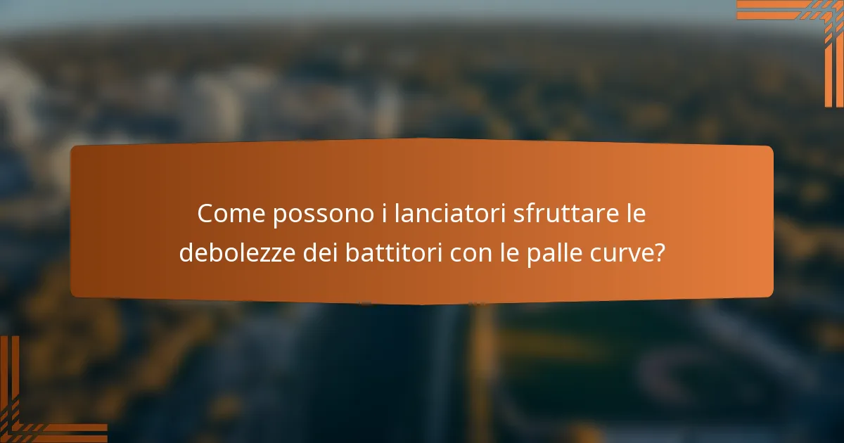 Come possono i lanciatori sfruttare le debolezze dei battitori con le palle curve?