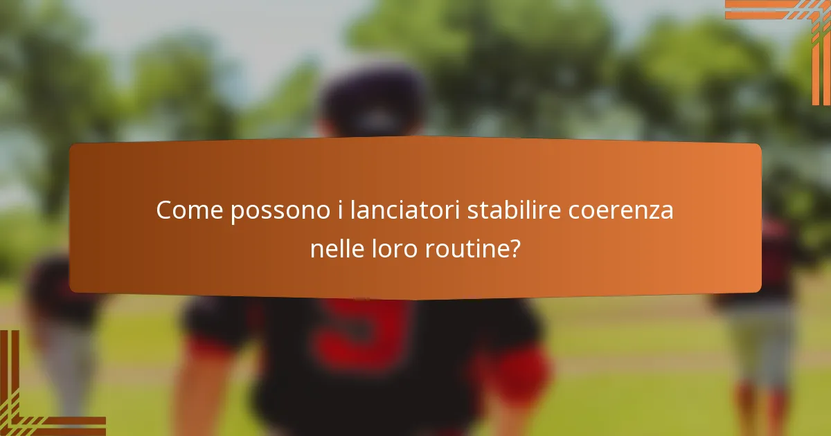 Come possono i lanciatori stabilire coerenza nelle loro routine?