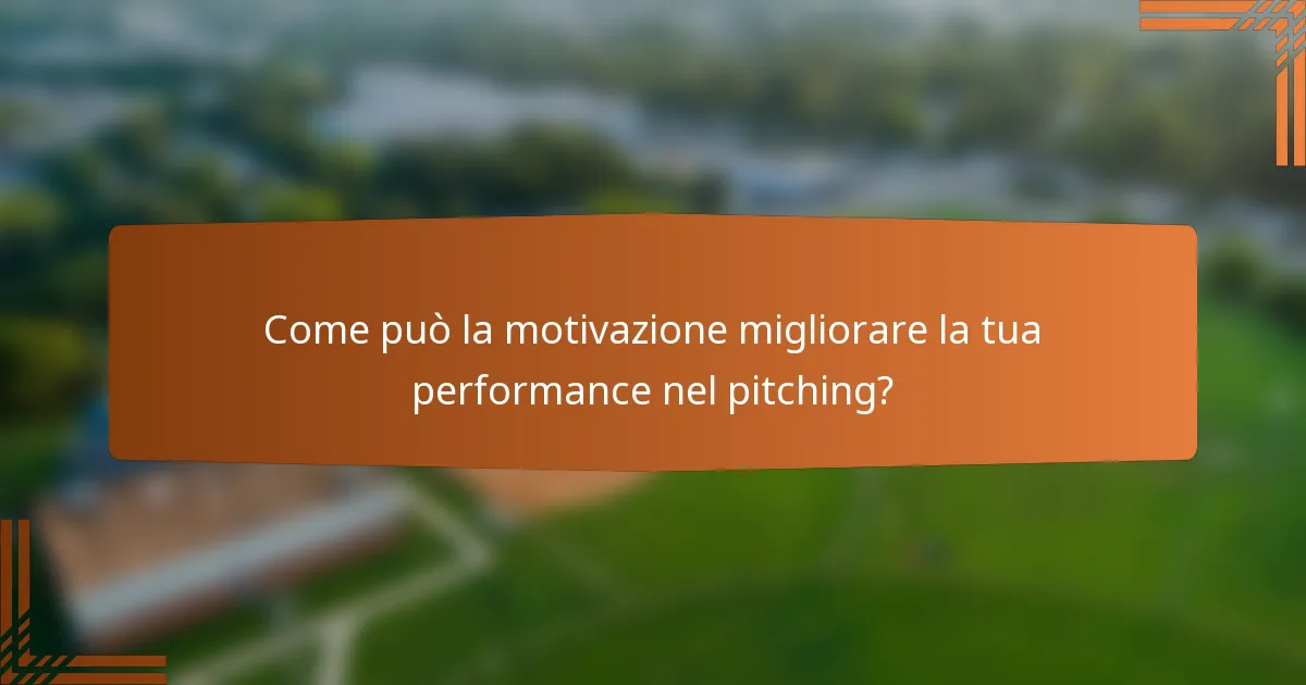 Come può la motivazione migliorare la tua performance nel pitching?