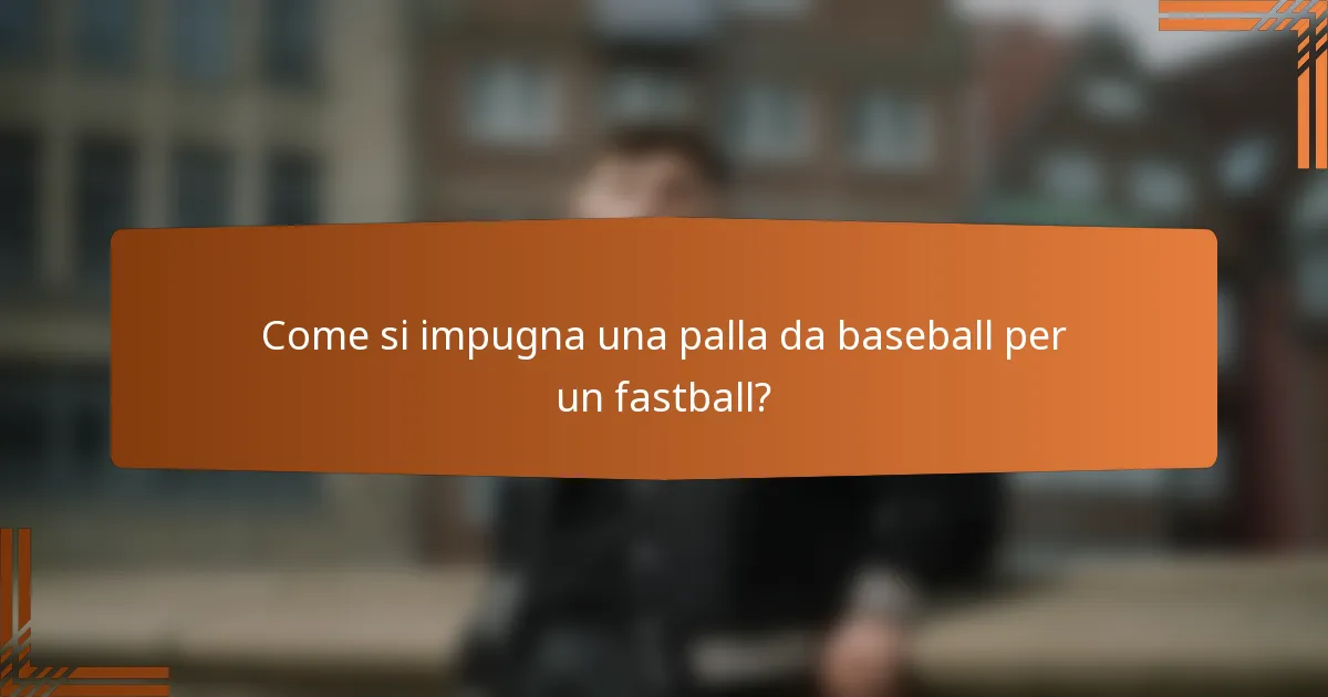 Come si impugna una palla da baseball per un fastball?