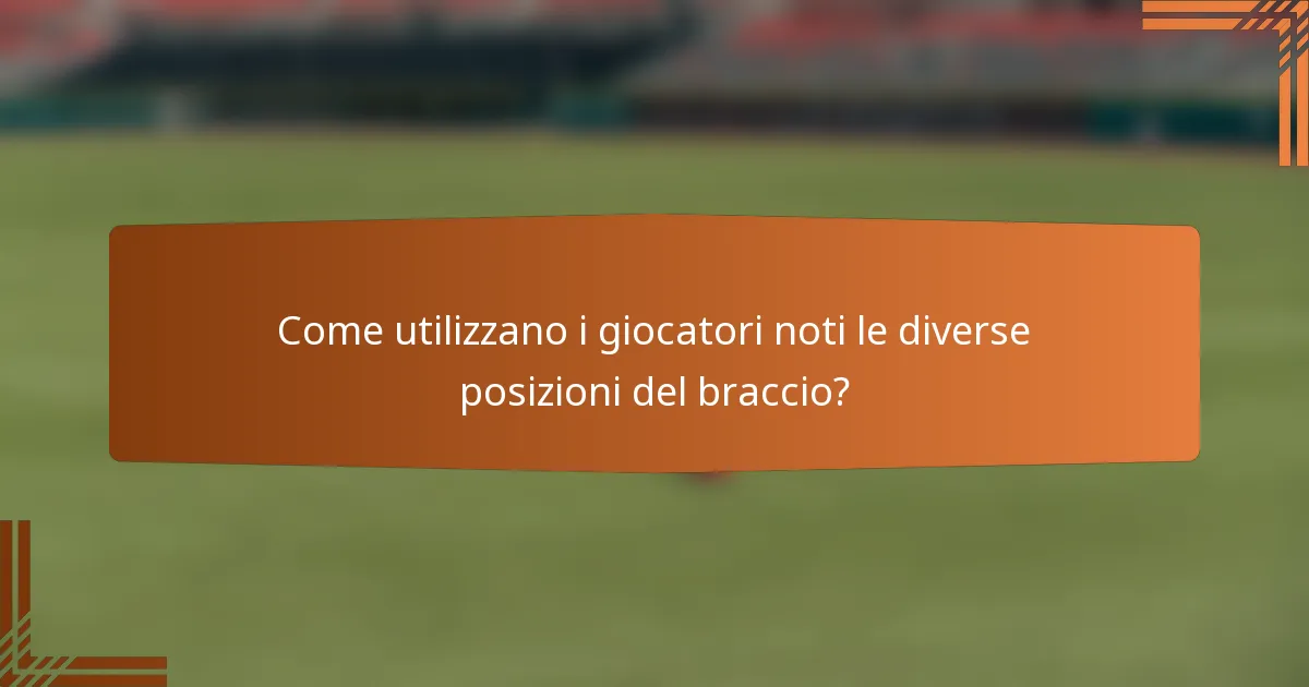 Come utilizzano i giocatori noti le diverse posizioni del braccio?