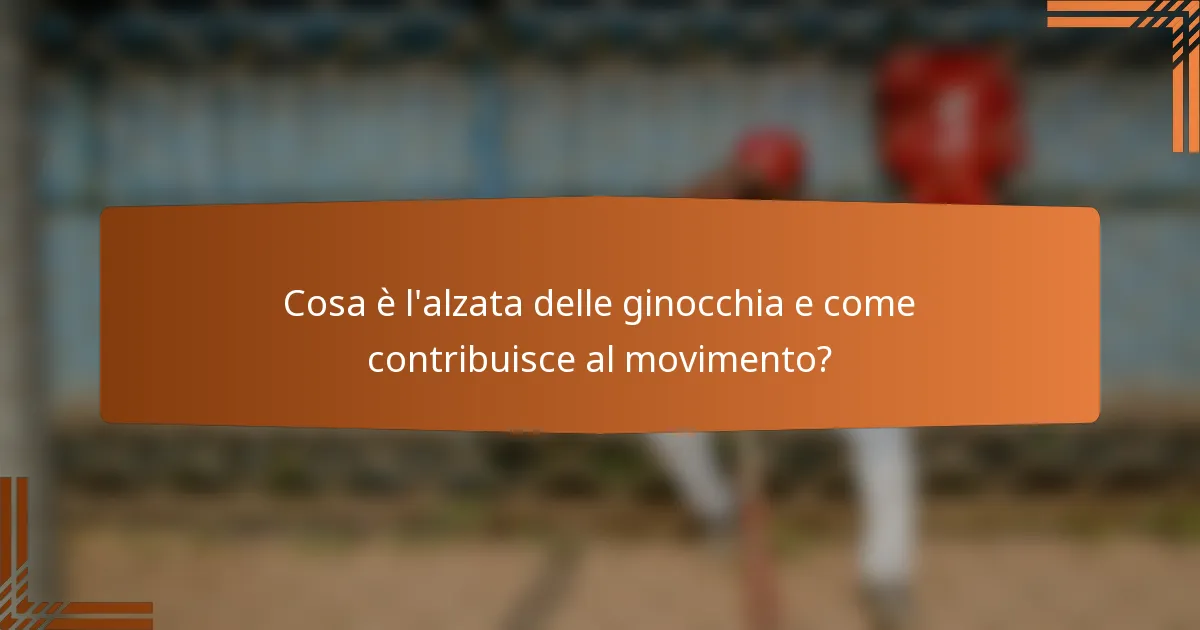 Cosa è l'alzata delle ginocchia e come contribuisce al movimento?