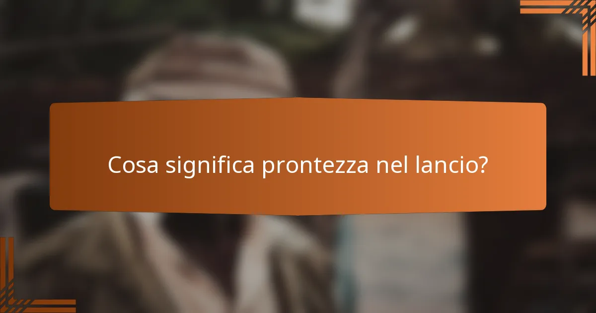 Cosa significa prontezza nel lancio?