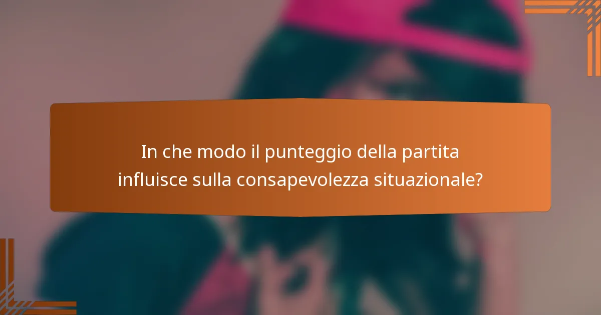 In che modo il punteggio della partita influisce sulla consapevolezza situazionale?