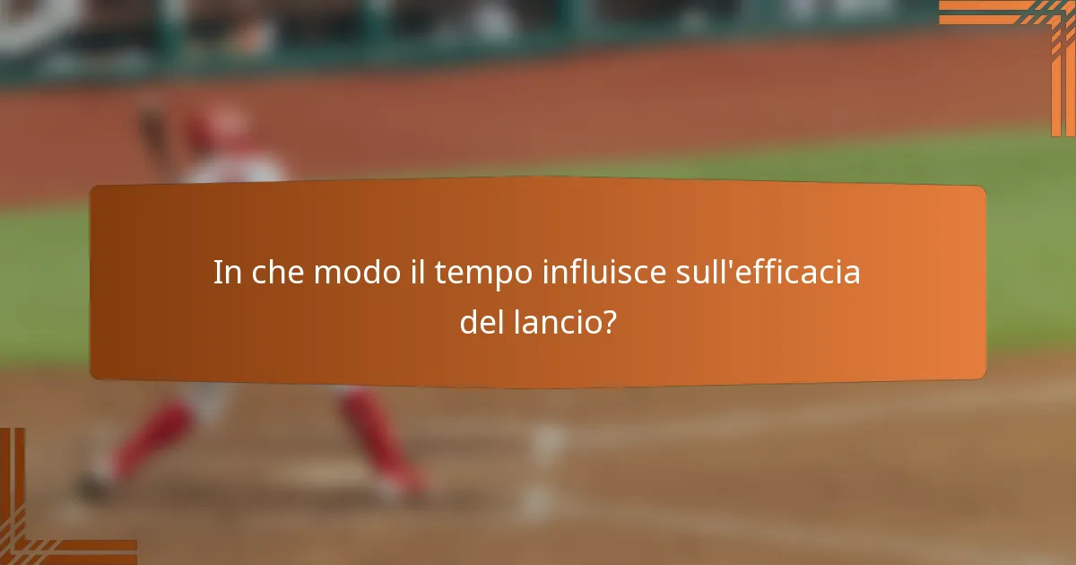 In che modo il tempo influisce sull'efficacia del lancio?