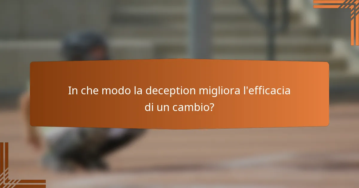 In che modo la deception migliora l'efficacia di un cambio?