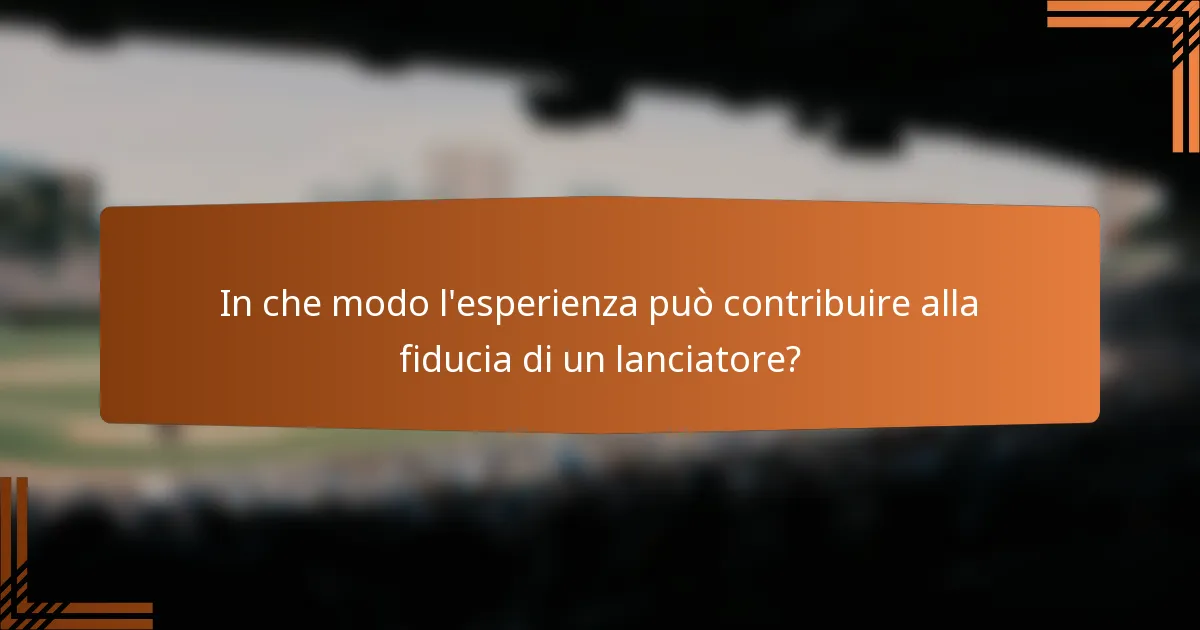 In che modo l'esperienza può contribuire alla fiducia di un lanciatore?