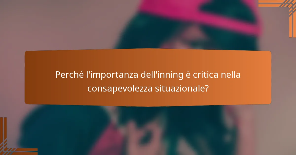 Perché l'importanza dell'inning è critica nella consapevolezza situazionale?