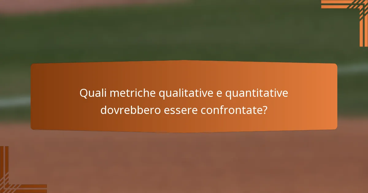 Quali metriche qualitative e quantitative dovrebbero essere confrontate?