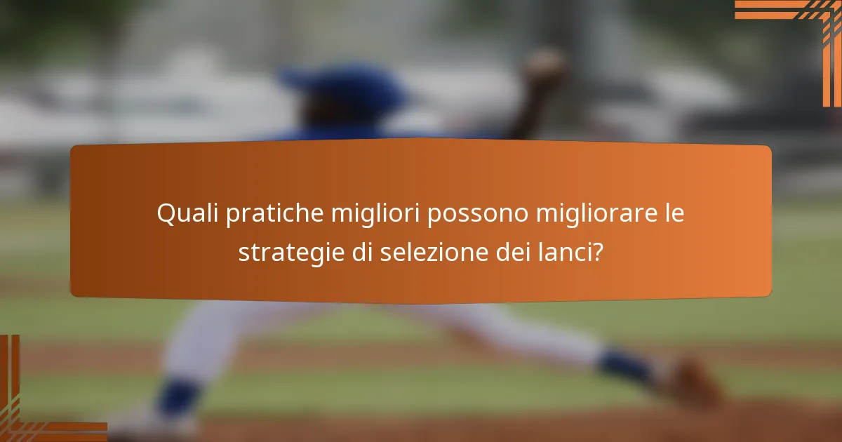 Quali pratiche migliori possono migliorare le strategie di selezione dei lanci?
