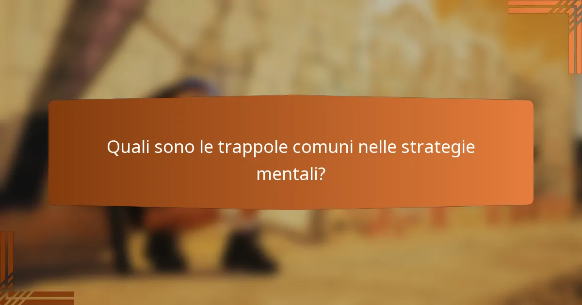 Quali sono le trappole comuni nelle strategie mentali?