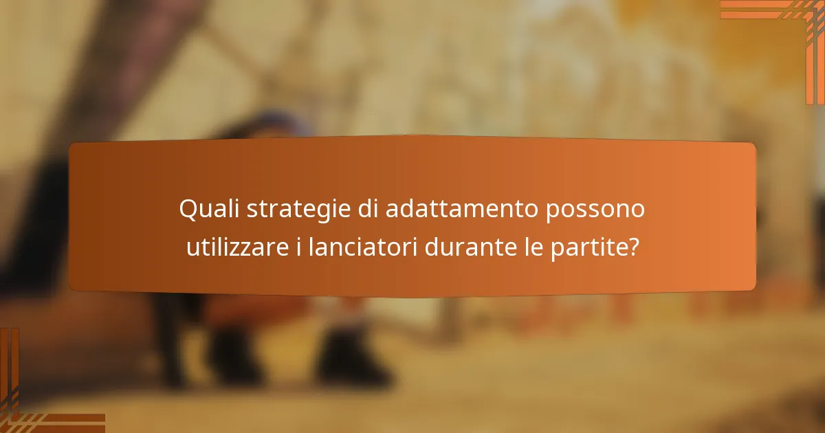 Quali strategie di adattamento possono utilizzare i lanciatori durante le partite?