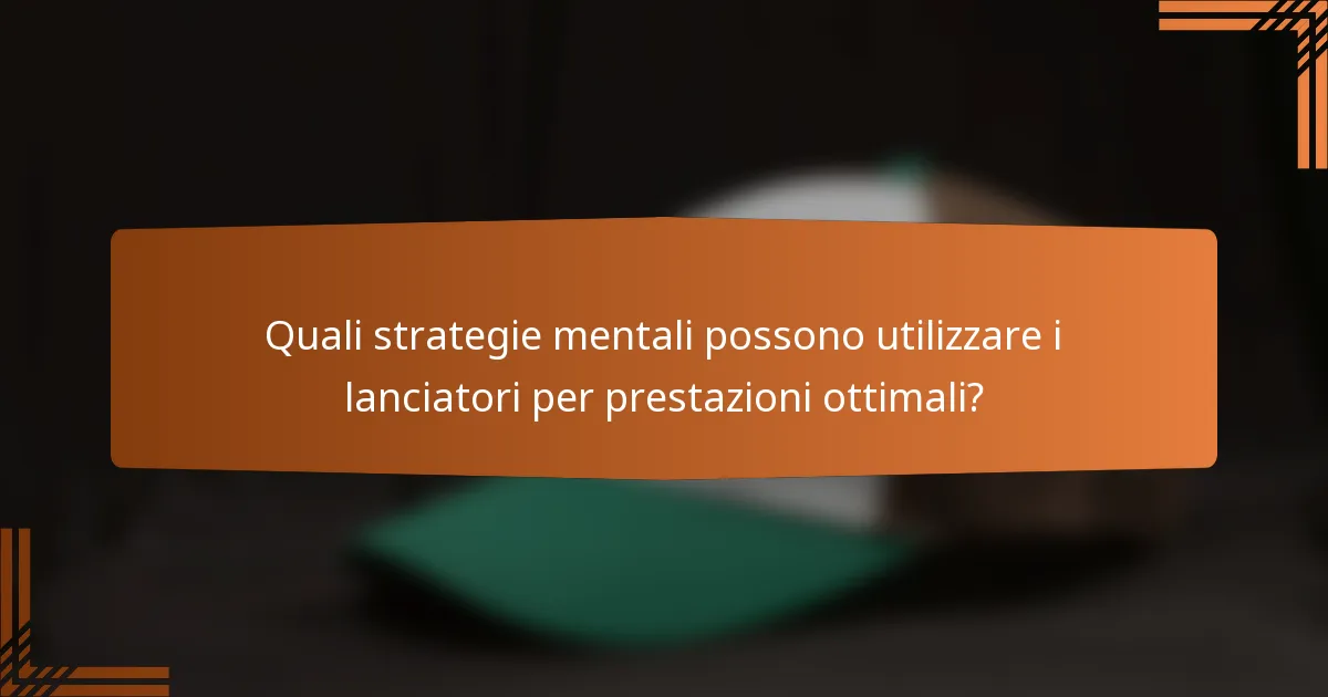 Quali strategie mentali possono utilizzare i lanciatori per prestazioni ottimali?