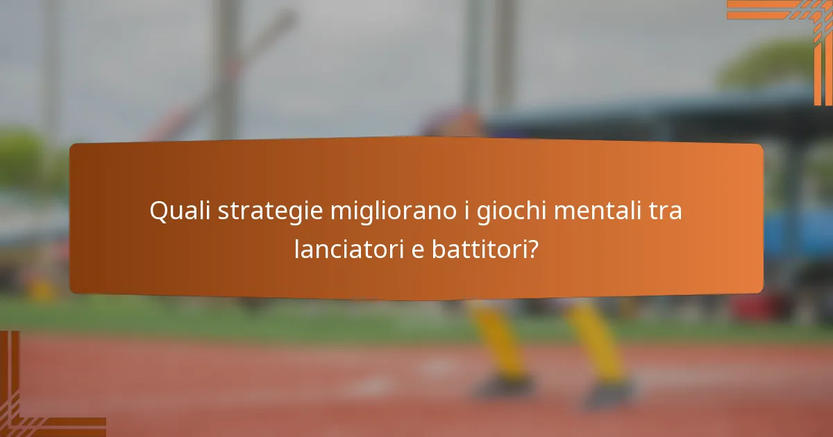 Quali strategie migliorano i giochi mentali tra lanciatori e battitori?