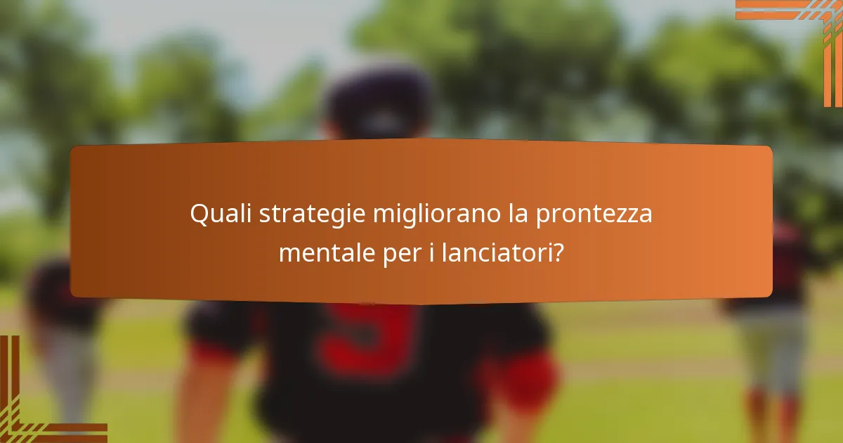 Quali strategie migliorano la prontezza mentale per i lanciatori?