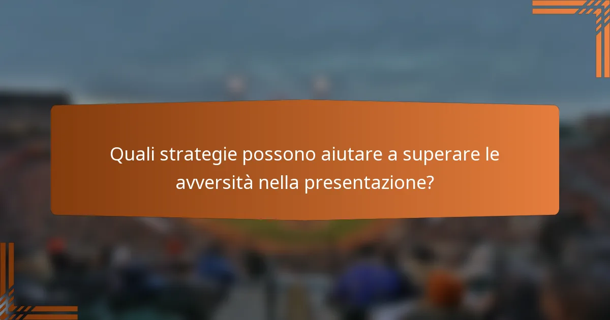 Quali strategie possono aiutare a superare le avversità nella presentazione?
