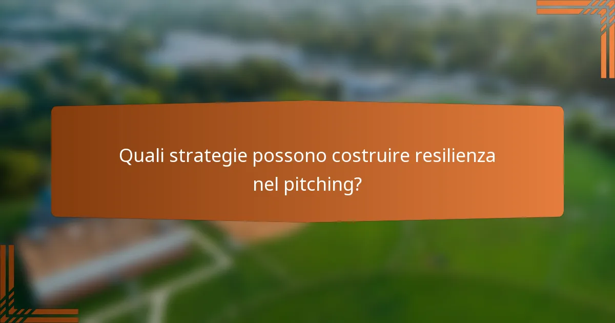 Quali strategie possono costruire resilienza nel pitching?