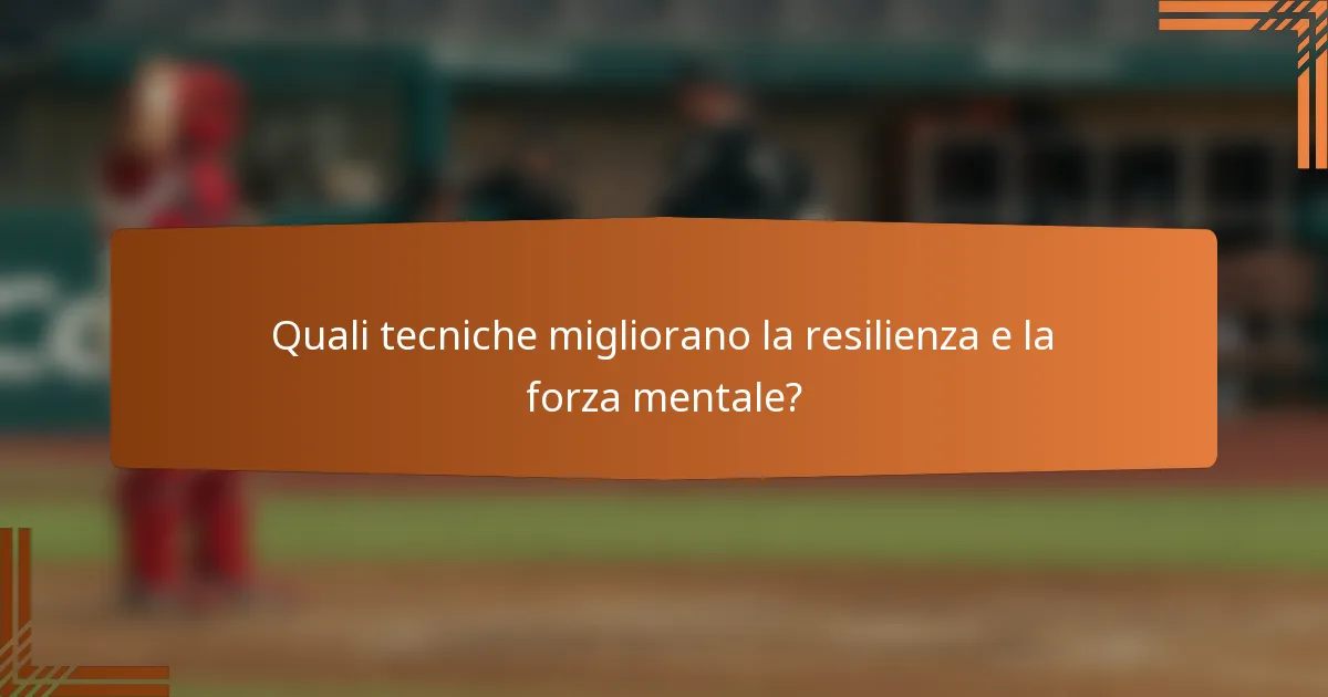 Quali tecniche migliorano la resilienza e la forza mentale?