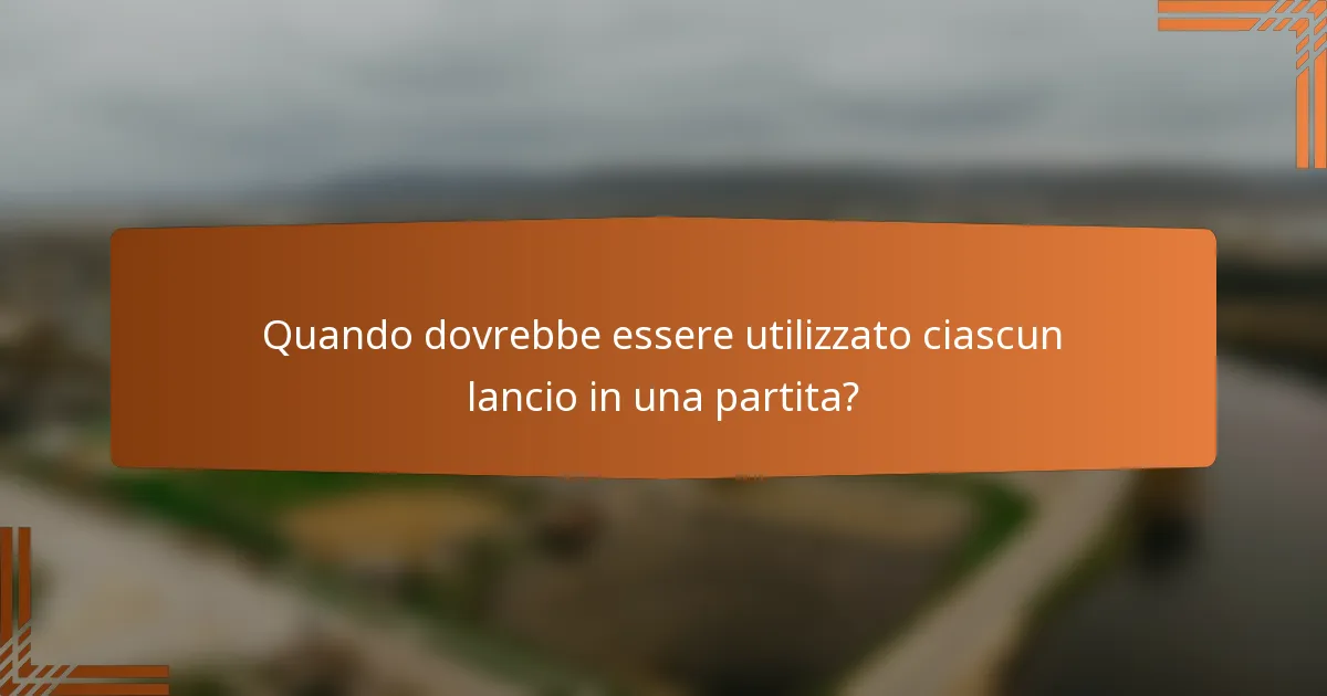 Quando dovrebbe essere utilizzato ciascun lancio in una partita?