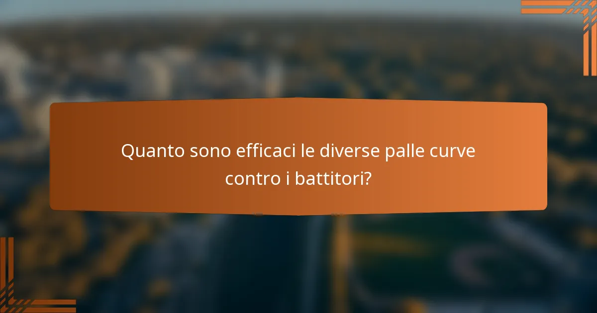 Quanto sono efficaci le diverse palle curve contro i battitori?